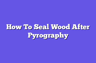 How To Seal Wood After Pyrography  